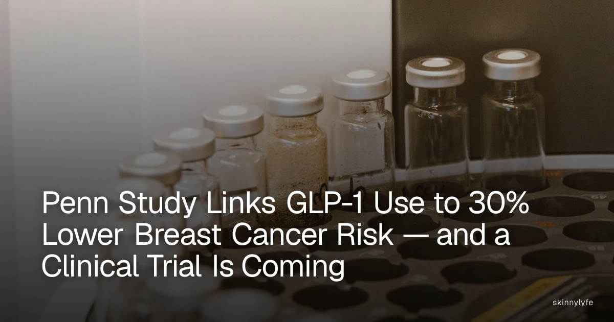 Penn Study Links GLP-1 Use to 30% Lower Breast Cancer Risk — and a Clinical Trial Is Coming